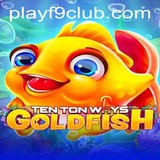 Exploring TenTonWaysGoldfish: A Detailed Guide to Gameplay and F9CLUB Login